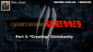Caesar's Messiah Shredded - Part 3 - "Creating" Christianity