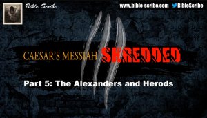 Caesar's Messiah Shredded - Part 5 - The Alexanders and Herods