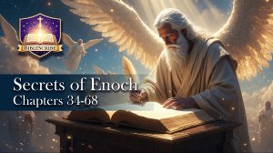 Reading, Secrets of Enoch, Chapters 34-68 (End)